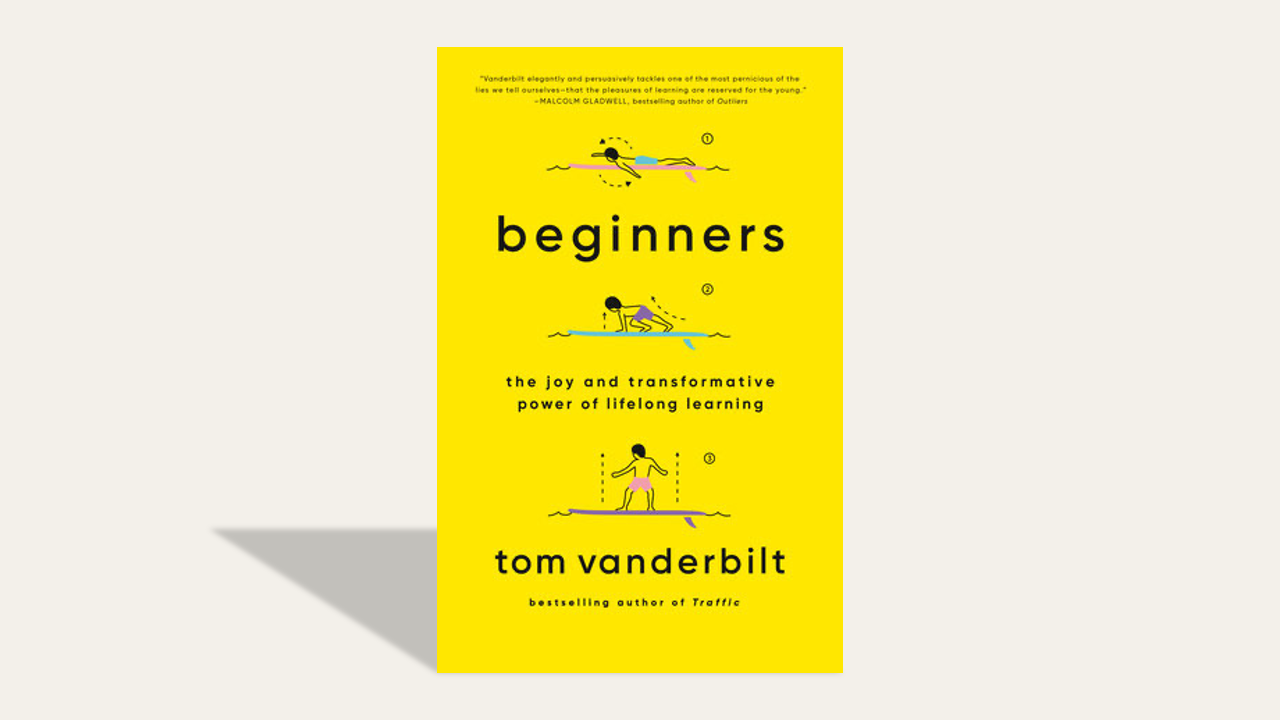Review: “Beginners: The Joy and Transformative Power of Lifelong Learning” by Tom Vanderbilt